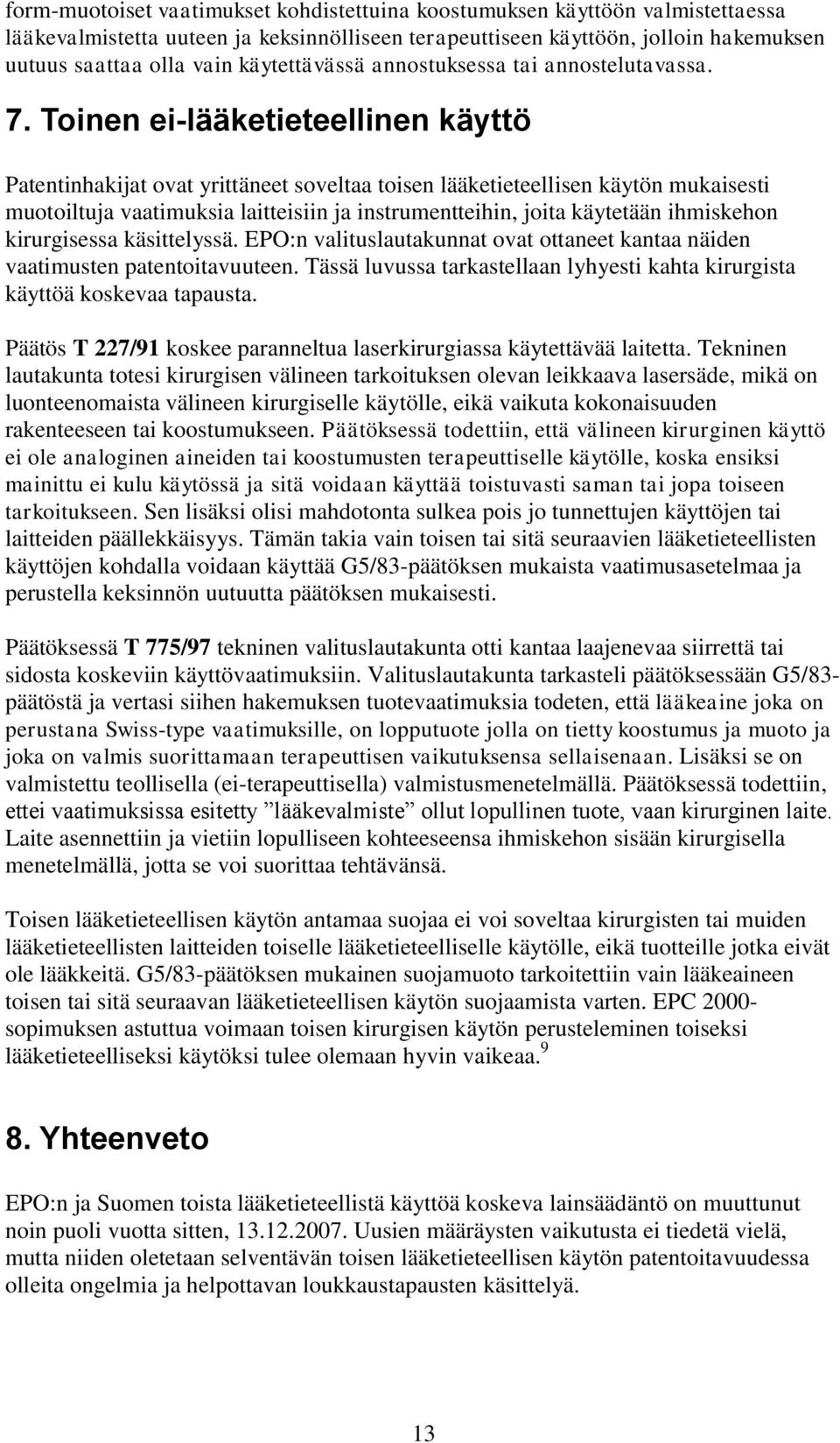 Toinen ei-lääketieteellinen käyttö Patentinhakijat ovat yrittäneet soveltaa toisen lääketieteellisen käytön mukaisesti muotoiltuja vaatimuksia laitteisiin ja instrumentteihin, joita käytetään