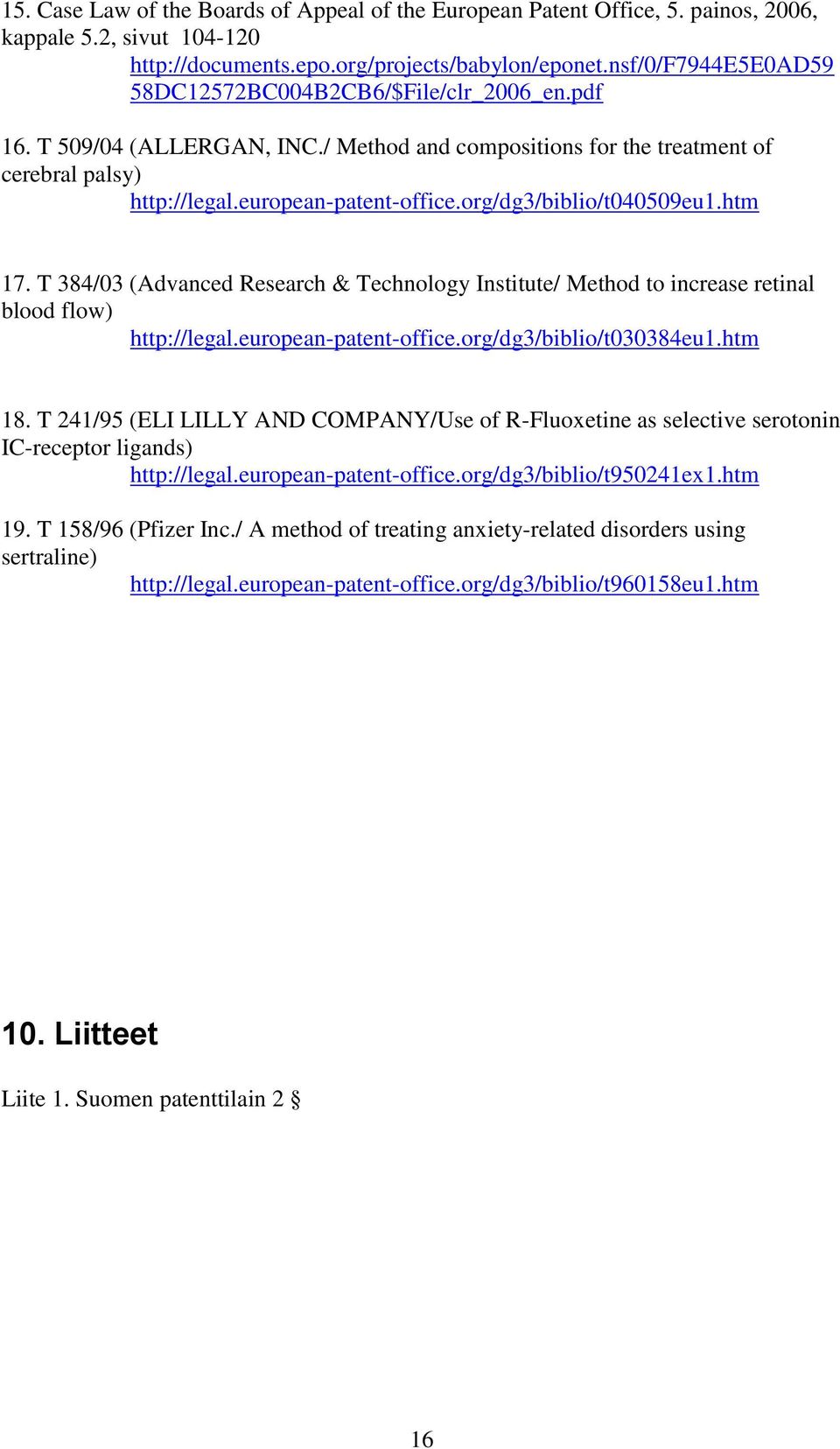 org/dg3/biblio/t040509eu1.htm 17. T 384/03 (Advanced Research & Technology Institute/ Method to increase retinal blood flow) http://legal.european-patent-office.org/dg3/biblio/t030384eu1.htm 18.