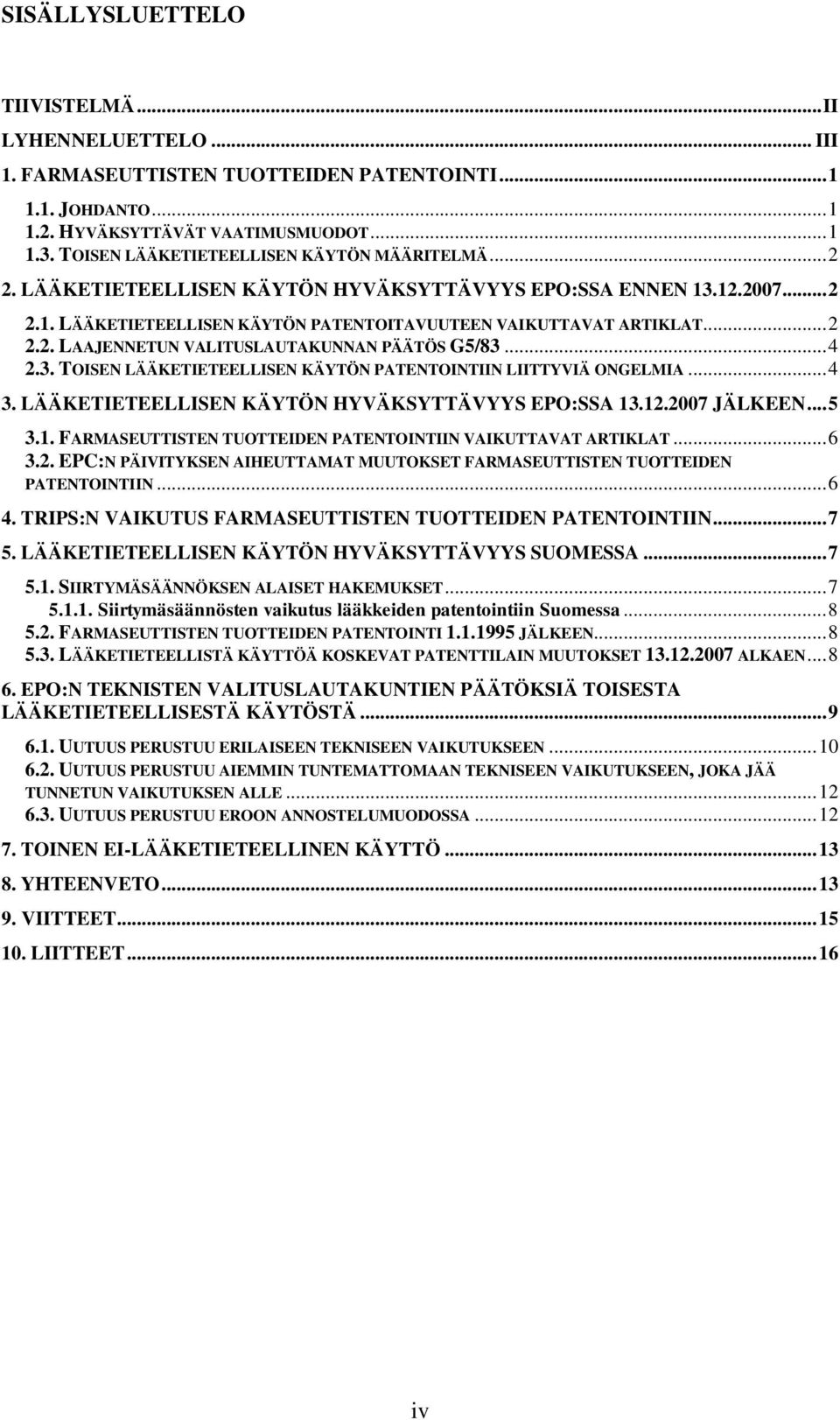 .. 4 2.3. TOISEN LÄÄKETIETEELLISEN KÄYTÖN PATENTOINTIIN LIITTYVIÄ ONGELMIA... 4 3. LÄÄKETIETEELLISEN KÄYTÖN HYVÄKSYTTÄVYYS EPO:SSA 13.12.2007 JÄLKEEN... 5 3.1. FARMASEUTTISTEN TUOTTEIDEN PATENTOINTIIN VAIKUTTAVAT ARTIKLAT.