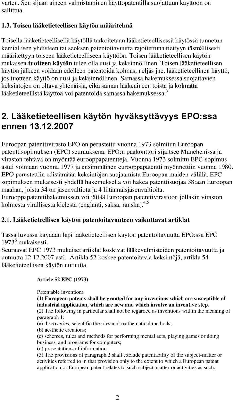 tiettyyn täsmällisesti määritettyyn toiseen lääketieteelliseen käyttöön. Toisen lääketieteellisen käytön mukaisen tuotteen käytön tulee olla uusi ja keksinnöllinen.