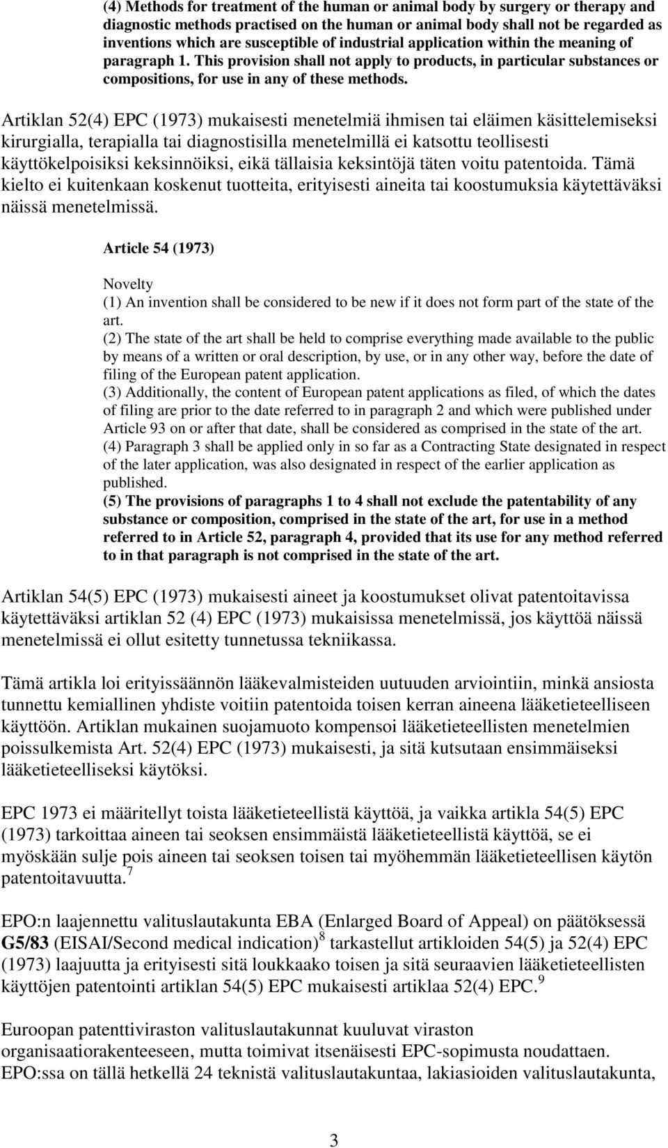 Artiklan 52(4) EPC (1973) mukaisesti menetelmiä ihmisen tai eläimen käsittelemiseksi kirurgialla, terapialla tai diagnostisilla menetelmillä ei katsottu teollisesti käyttökelpoisiksi keksinnöiksi,