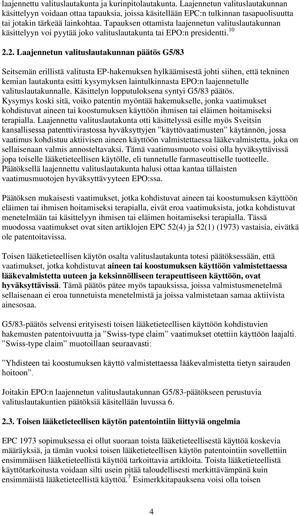 Tapauksen ottamista laajennetun valituslautakunnan käsittelyyn voi pyytää joko valituslautakunta tai EPO:n presidentti. 10 2.