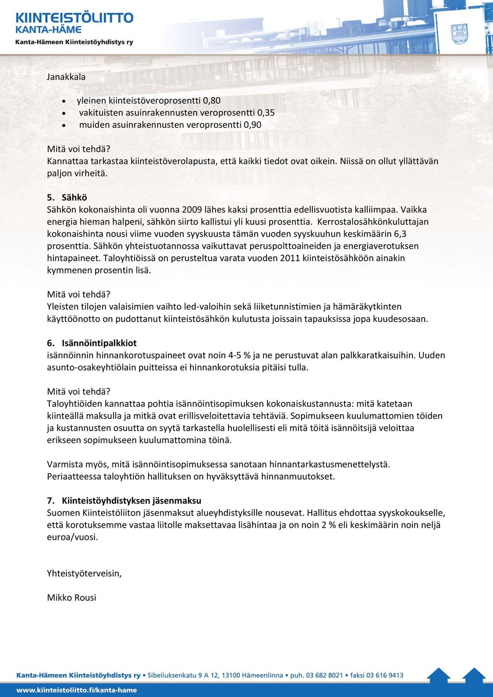 Vaikka energia hieman halpeni, sähkön siirto kallistui yli kuusi prosenttia. Kerrostalosähkönkuluttajan kokonaishinta nousi viime vuoden syyskuusta tämän vuoden syyskuuhun keskimäärin 6,3 prosenttia.