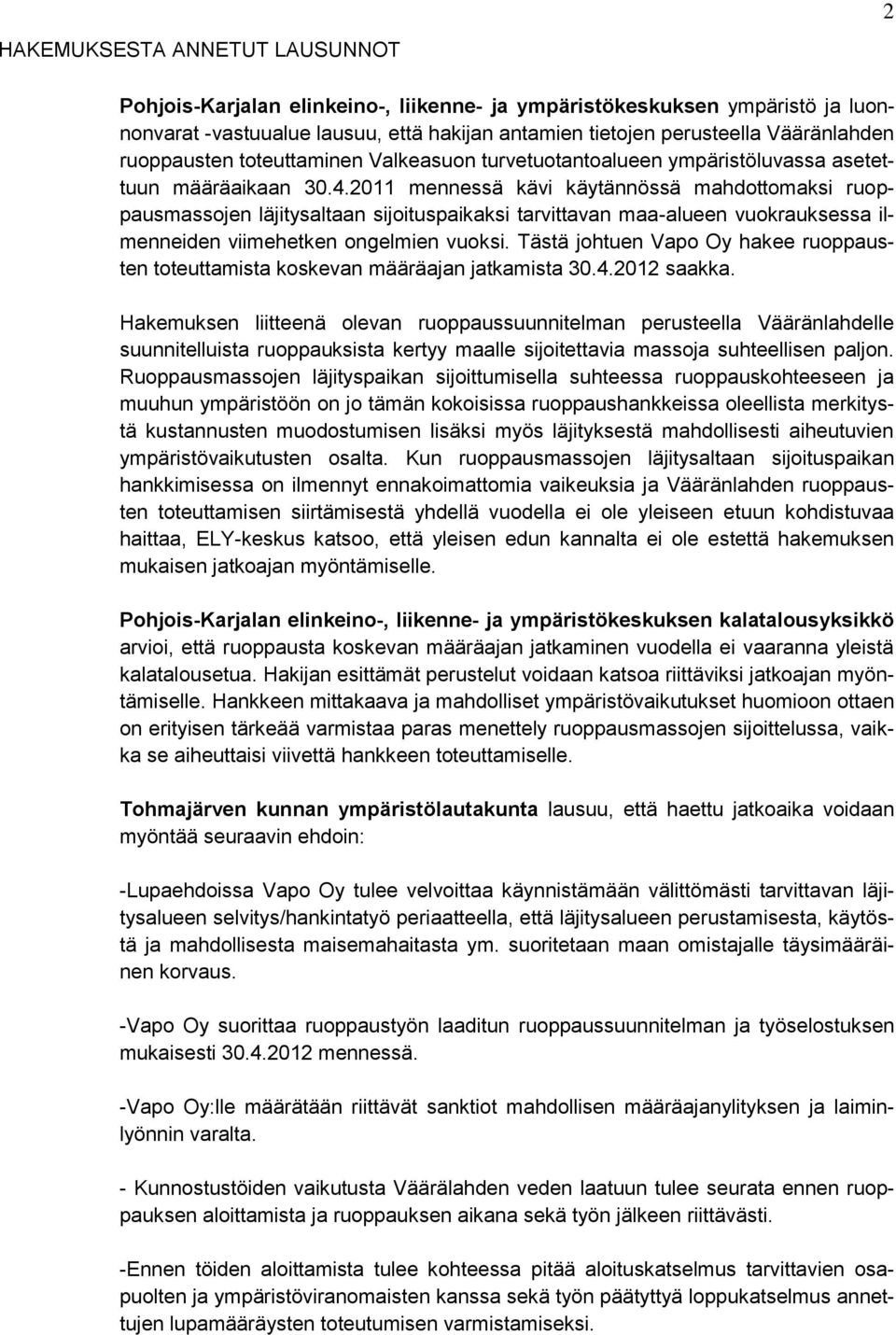 2011 mennessä kävi käytännössä mahdottomaksi ruoppausmassojen läjitysaltaan sijoituspaikaksi tarvittavan maa-alueen vuokrauksessa ilmenneiden viimehetken ongelmien vuoksi.