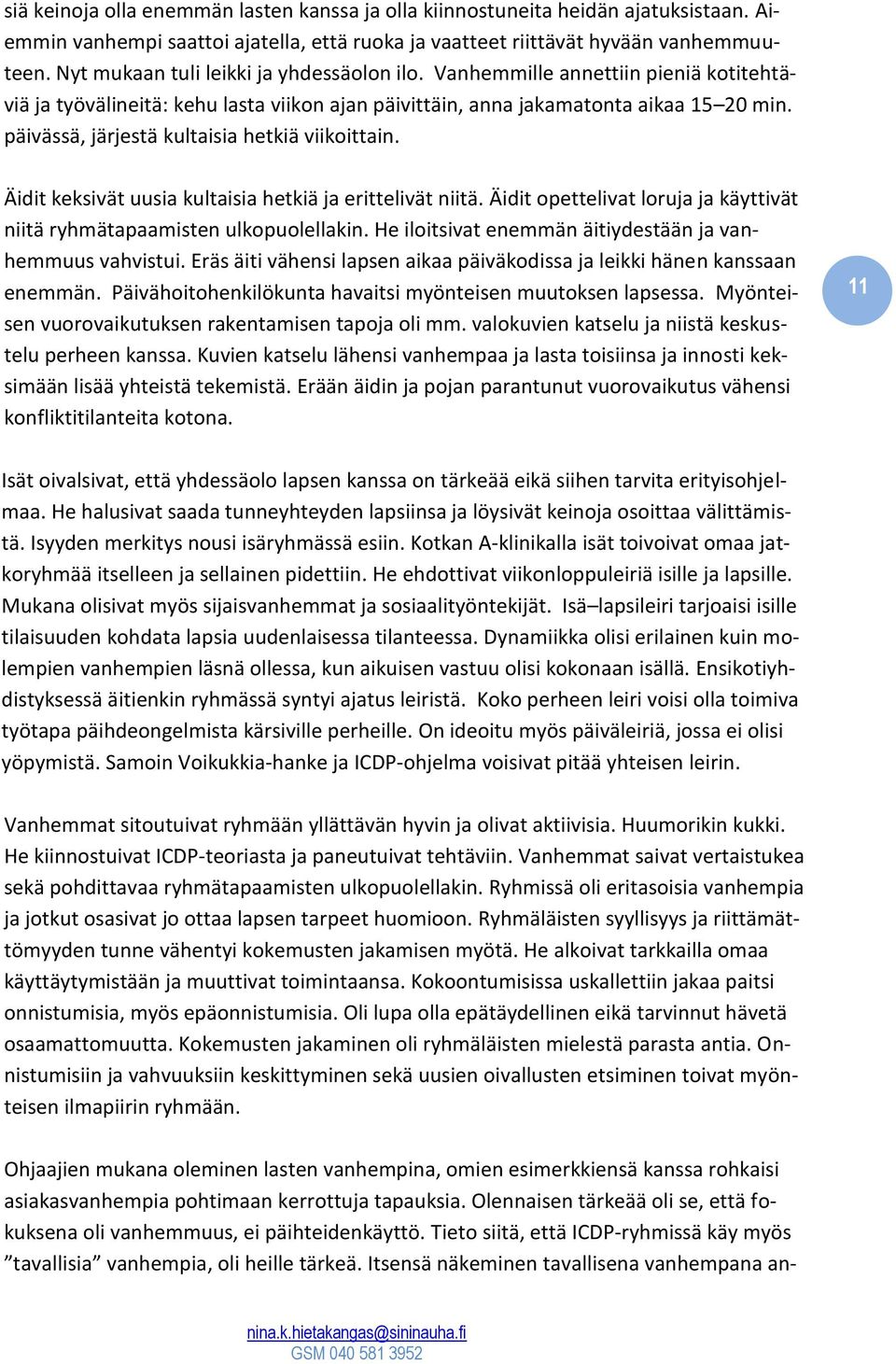 päivässä, järjestä kultaisia hetkiä viikoittain. Äidit keksivät uusia kultaisia hetkiä ja erittelivät niitä. Äidit opettelivat loruja ja käyttivät niitä ryhmätapaamisten ulkopuolellakin.