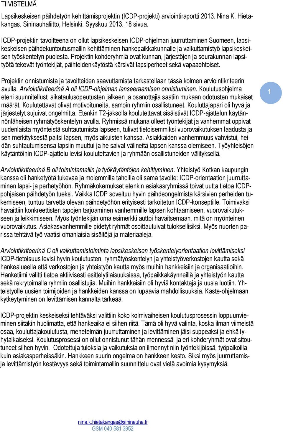 työskentelyn puolesta. Projektin kohderyhmiä ovat kunnan, järjestöjen ja seurakunnan lapsityötä tekevät työntekijät, päihteidenkäytöstä kärsivät lapsiperheet sekä vapaaehtoiset.