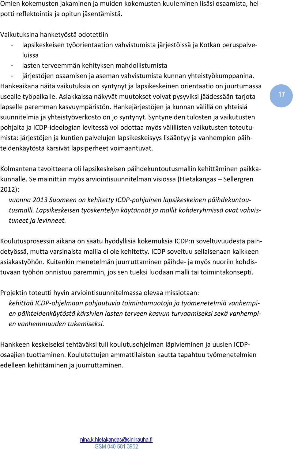 aseman vahvistumista kunnan yhteistyökumppanina. Hankeaikana näitä vaikutuksia on syntynyt ja lapsikeskeinen orientaatio on juurtumassa usealle työpaikalle.