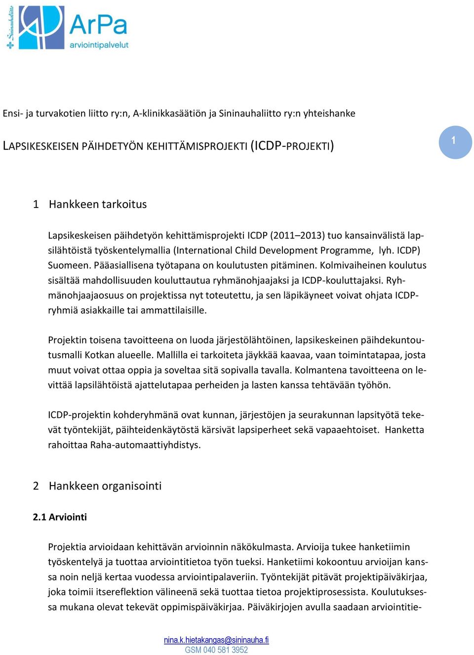 Pääasiallisena työtapana on koulutusten pitäminen. Kolmivaiheinen koulutus sisältää mahdollisuuden kouluttautua ryhmänohjaajaksi ja ICDP-kouluttajaksi.