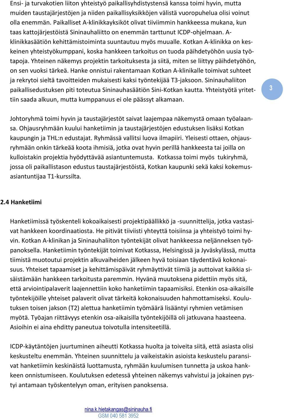 A- klinikkasäätiön kehittämistoiminta suuntautuu myös muualle. Kotkan A-klinikka on keskeinen yhteistyökumppani, koska hankkeen tarkoitus on tuoda päihdetyöhön uusia työtapoja.