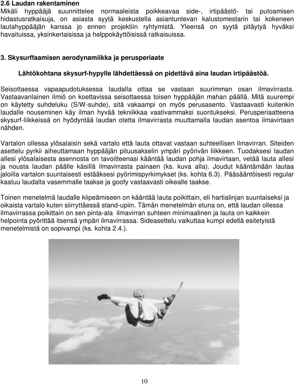 Skysurffaamisen aerodynamiikka ja perusperiaate Lähtökohtana skysurf-hypylle lähdettäessä on pidettävä aina laudan irtipäästöä.