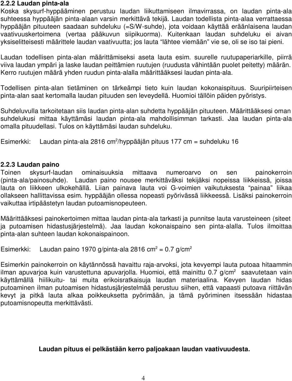 Kuitenkaan laudan suhdeluku ei aivan yksiselitteisesti määrittele laudan vaativuutta; jos lauta lähtee viemään vie se, oli se iso tai pieni.