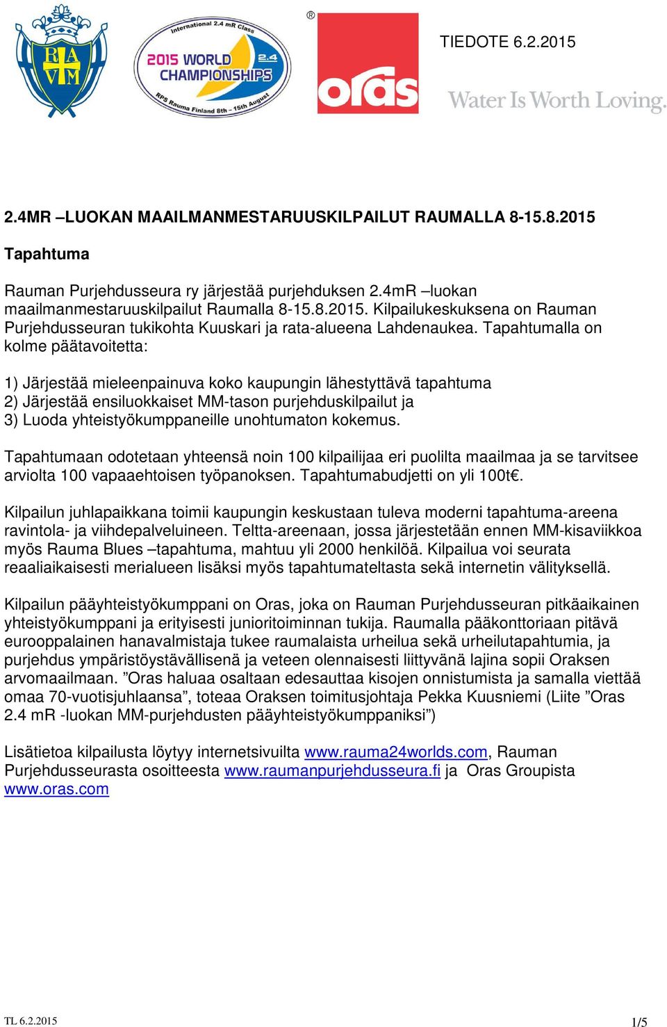 unohtumaton kokemus. Tapahtumaan odotetaan yhteensä noin 100 kilpailijaa eri puolilta maailmaa ja se tarvitsee arviolta 100 vapaaehtoisen työpanoksen. Tapahtumabudjetti on yli 100t.