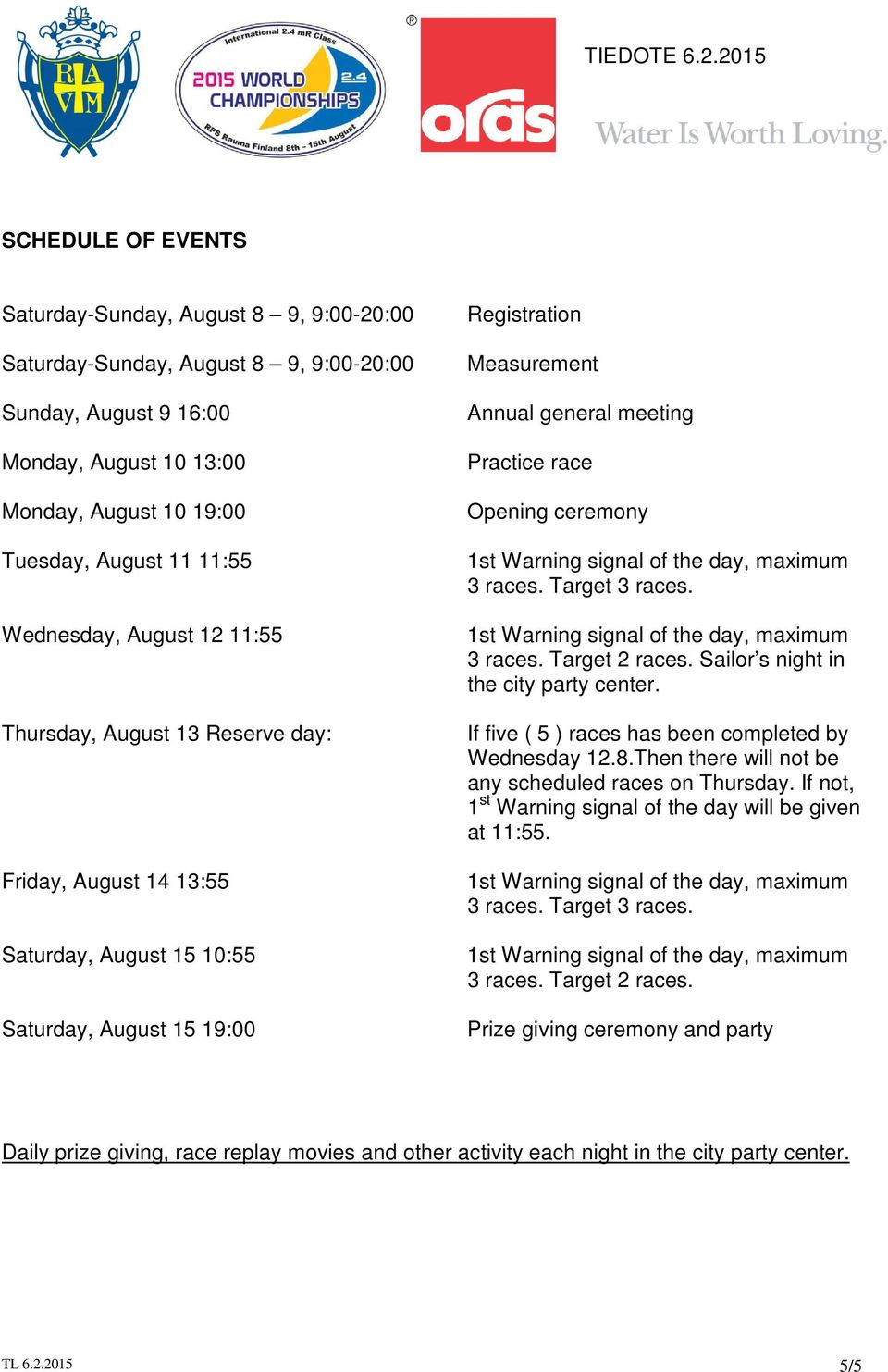 Opening ceremony 3 races. Target 3 races. 3 races. Target 2 races. Sailor s night in the city party center. If five ( 5 ) races has been completed by Wednesday 12.8.