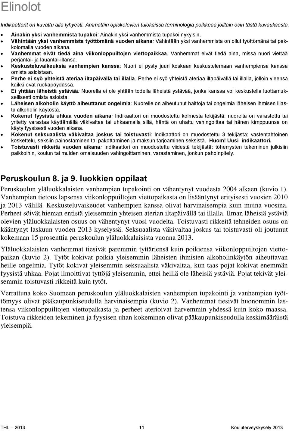 Vähintään yksi vanhemmista työttömänä vuoden aikana: Vähintään yksi vanhemmista on ollut työttömänä tai pakkolomalla vuoden aikana.