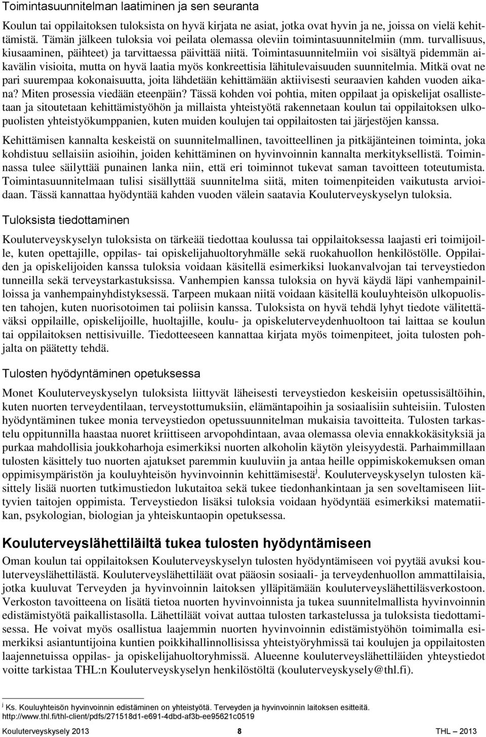 Toimintasuunnitelmiin voi sisältyä pidemmän aikavälin visioita, mutta on hyvä laatia myös konkreettisia lähitulevaisuuden suunnitelmia.