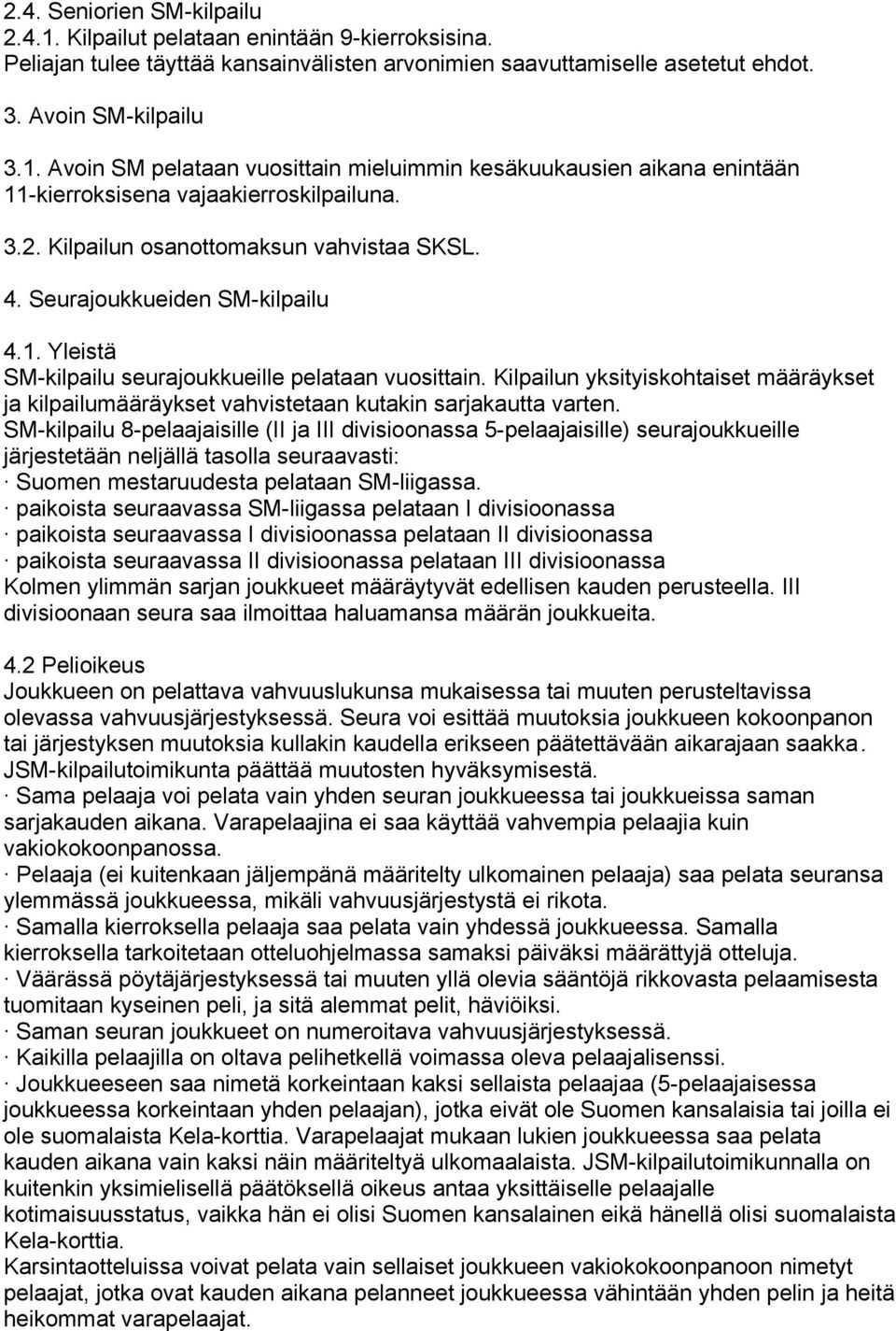 Kilpailun yksityiskohtaiset määräykset ja kilpailumääräykset vahvistetaan kutakin sarjakautta varten.