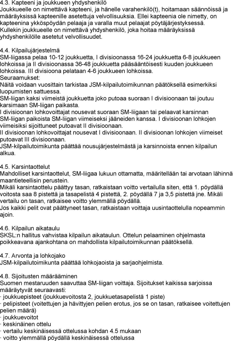 Kullekin joukkueelle on nimettävä yhdyshenkilö, joka hoitaa määräyksissä yhdyshenkilölle asetetut velvollisuudet. 4.