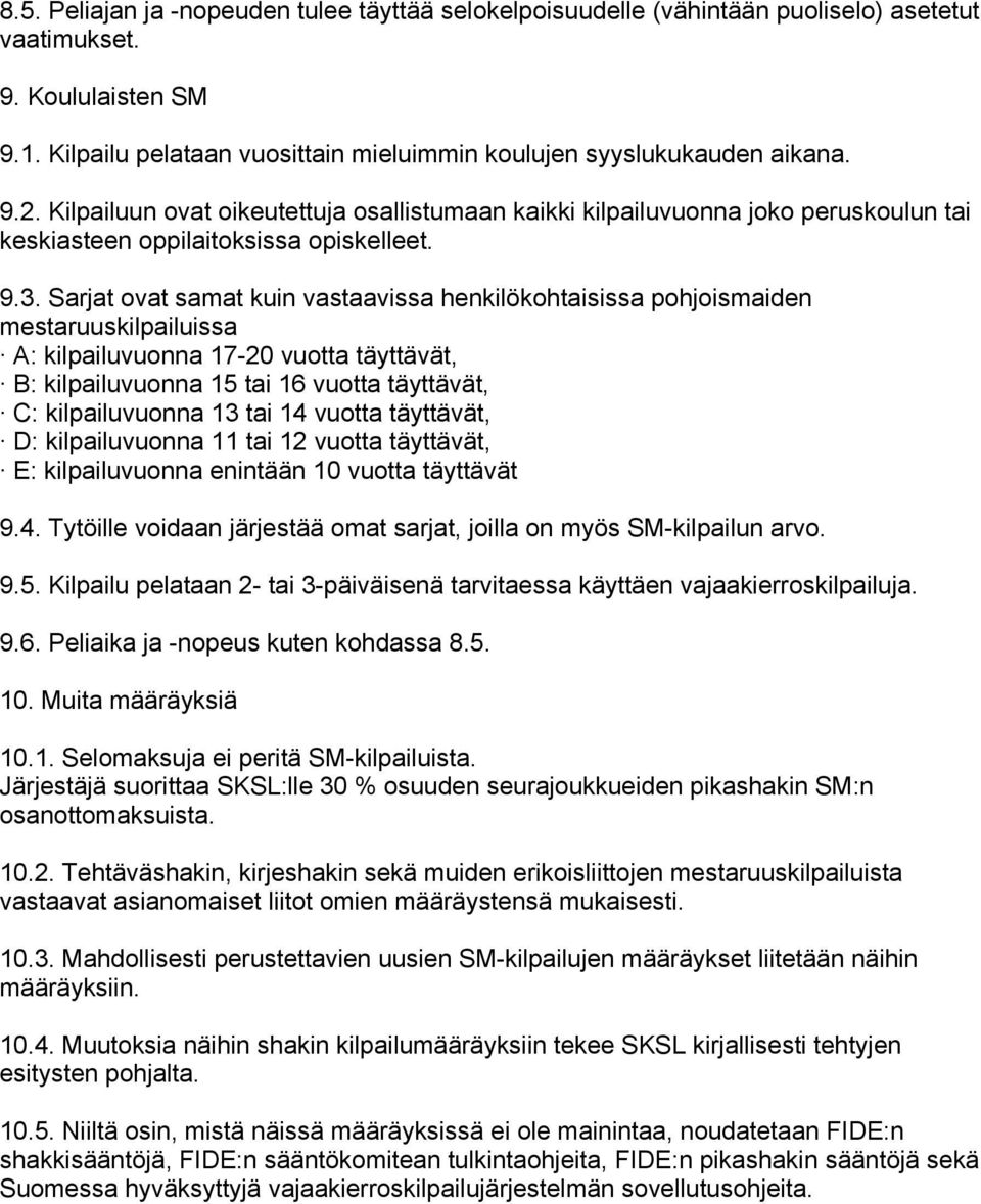 Sarjat ovat samat kuin vastaavissa henkilökohtaisissa pohjoismaiden mestaruuskilpailuissa A: kilpailuvuonna 17-20 vuotta täyttävät, B: kilpailuvuonna 15 tai 16 vuotta täyttävät, C: kilpailuvuonna 13