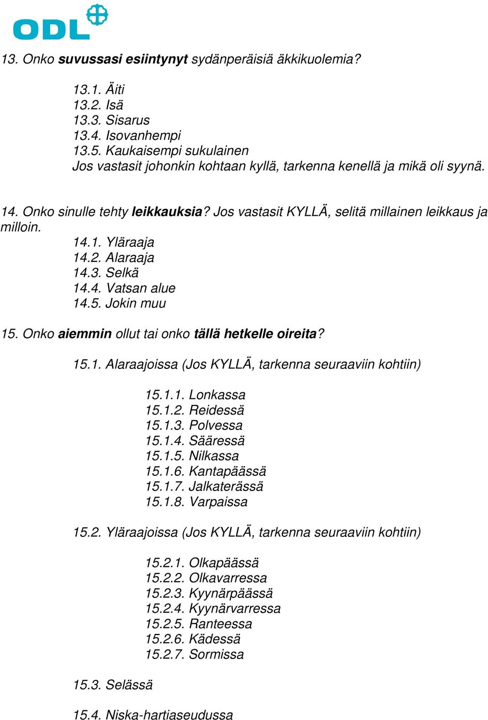 2. Alaraaja 14.3. Selkä 14.4. Vatsan alue 14.5. Jokin muu 15. Onko aiemmin ollut tai onko tällä hetkelle oireita? 15.1. Alaraajoissa (Jos KYLLÄ, tarkenna seuraaviin kohtiin) 15.1.1. Lonkassa 15.1.2. Reidessä 15.