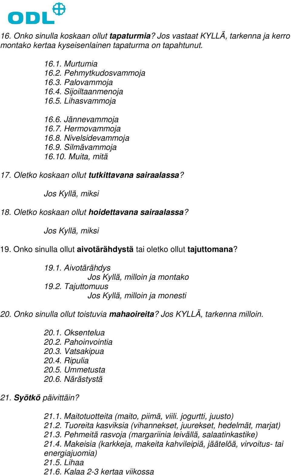 Jos Kyllä, miksi 18. Oletko koskaan ollut hoidettavana sairaalassa? Jos Kyllä, miksi 19. Onko sinulla ollut aivotärähdystä tai oletko ollut tajuttomana? 19.1. Aivotärähdys Jos Kyllä, milloin ja montako 19.