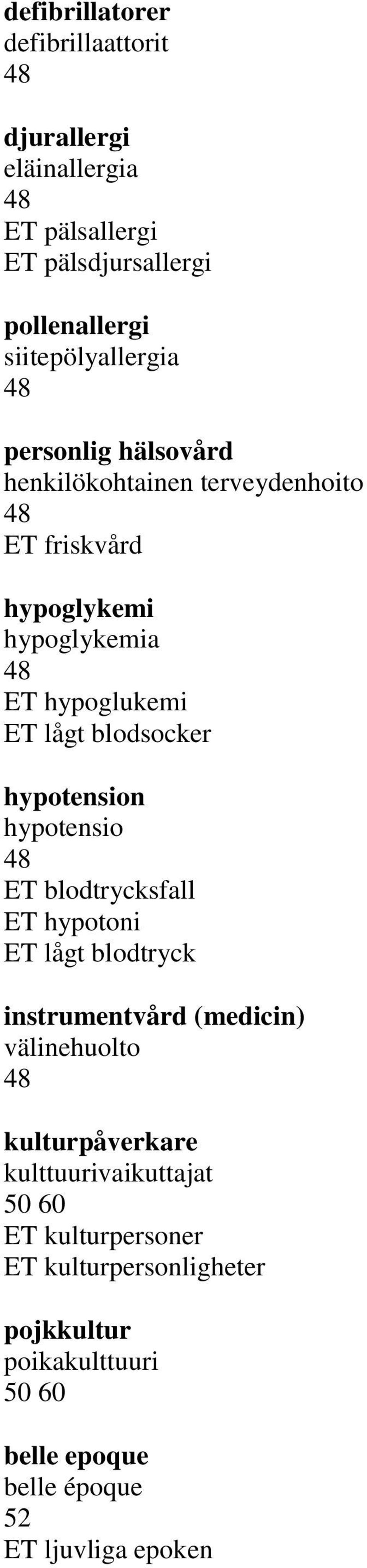 hypotension hypotensio ET blodtrycksfall ET hypotoni ET lågt blodtryck instrumentvård (medicin) välinehuolto kulturpåverkare
