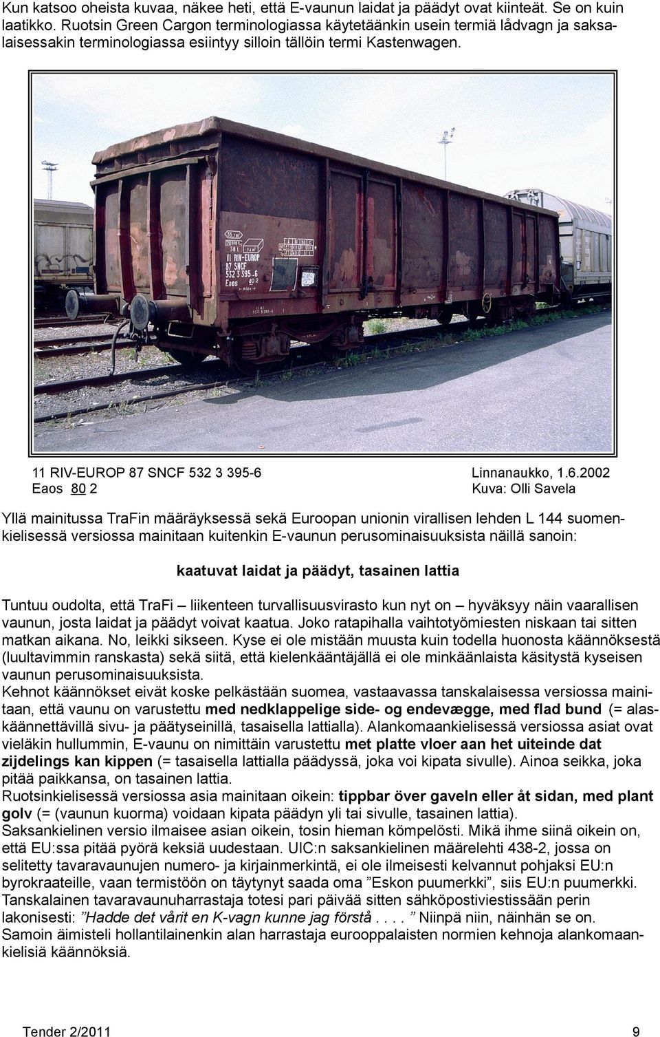 6.2002 Eaos 80 2 Kuva: Olli Savela Yllä mainitussa TraFin määräyksessä sekä Euroopan unionin virallisen lehden L 144 suomenkielisessä versiossa mainitaan kuitenkin E-vaunun perusominaisuuksista