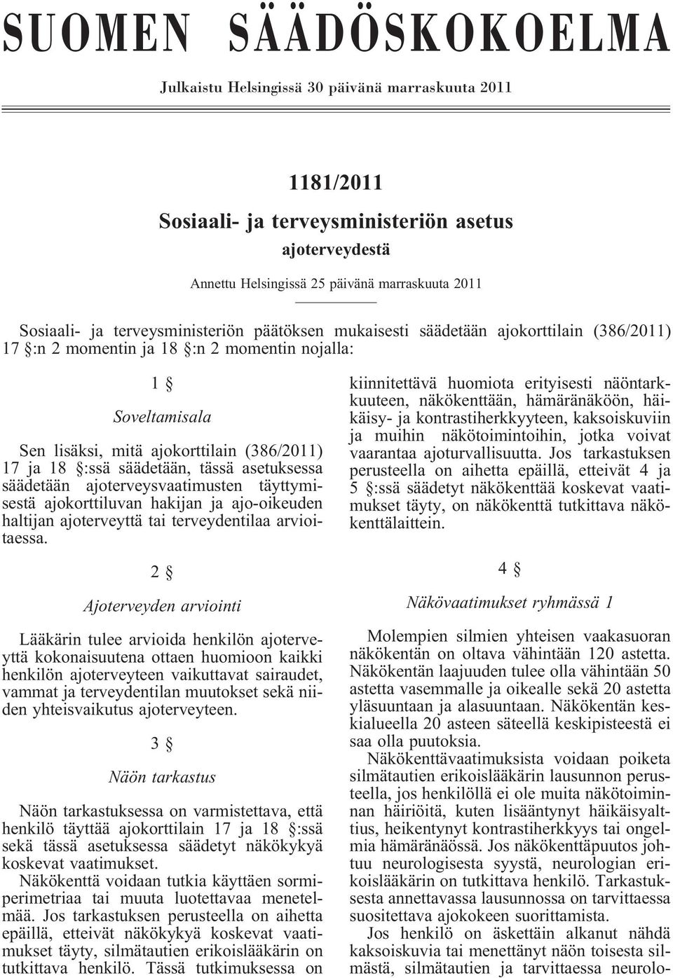 säädetään, tässä asetuksessa säädetään ajoterveysvaatimusten täyttymisestä ajokorttiluvan hakijan ja ajo-oikeuden haltijan ajoterveyttä tai terveydentilaa arvioitaessa.