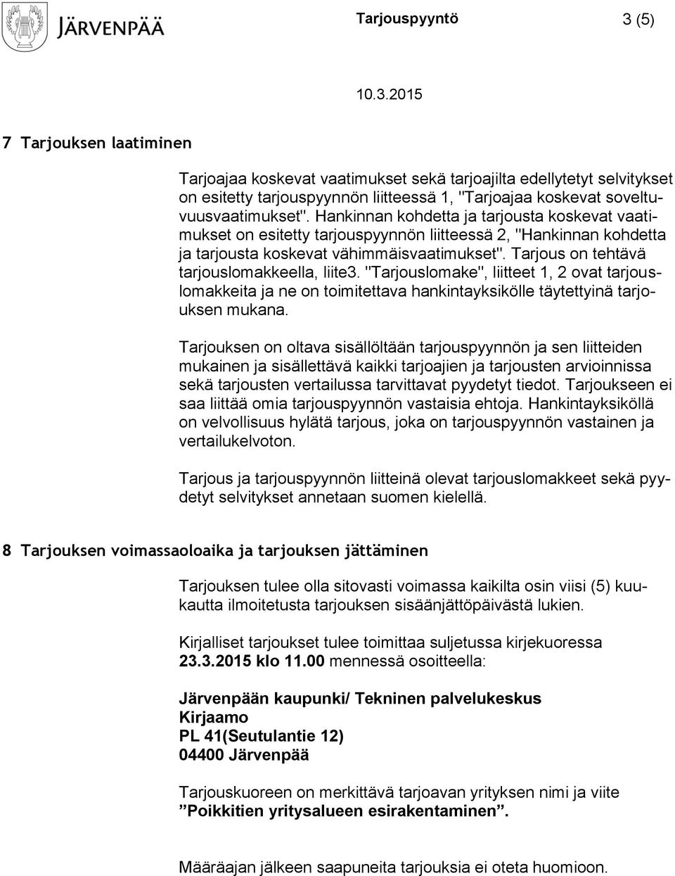 Tarjous on tehtävä tarjouslomakkeella, liite3. "Tarjouslomake", liitteet 1, 2 ovat tarjouslomakkeita ja ne on toimitettava hankintayksikölle täytettyinä tarjouksen mukana.