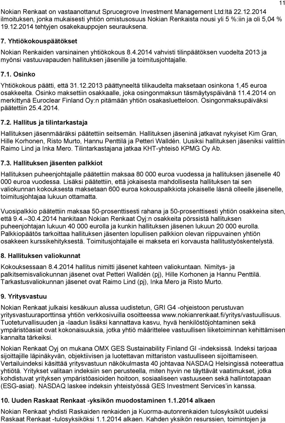 12.2013 päättyneeltä tilikaudelta maksetaan osinkona 1,45 euroa osakkeelta. Osinko maksettiin osakkaalle, joka osingonmaksun täsmäytyspäivänä 11.4.2014 on merkittynä Euroclear Finland Oy:n pitämään yhtiön osakasluetteloon.