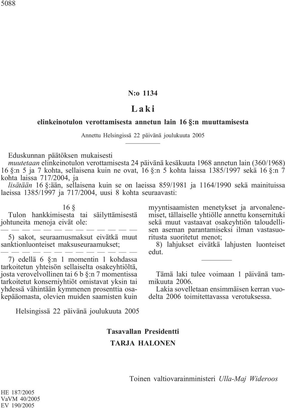 mainituissa laeissa 1385/1997 ja 717/2004, uusi 8 kohta seuraavasti: 16 Tulon hankkimisesta tai säilyttämisestä johtuneita menoja eivät ole: 5) sakot, seuraamusmaksut eivätkä muut sanktionluonteiset