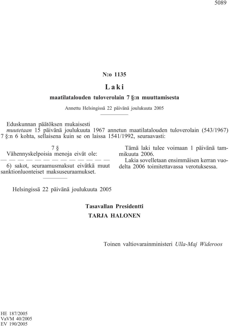 Vähennyskelpoisia menoja eivät ole: 6) sakot, seuraamusmaksut eivätkä muut sanktionluonteiset maksuseuraamukset.