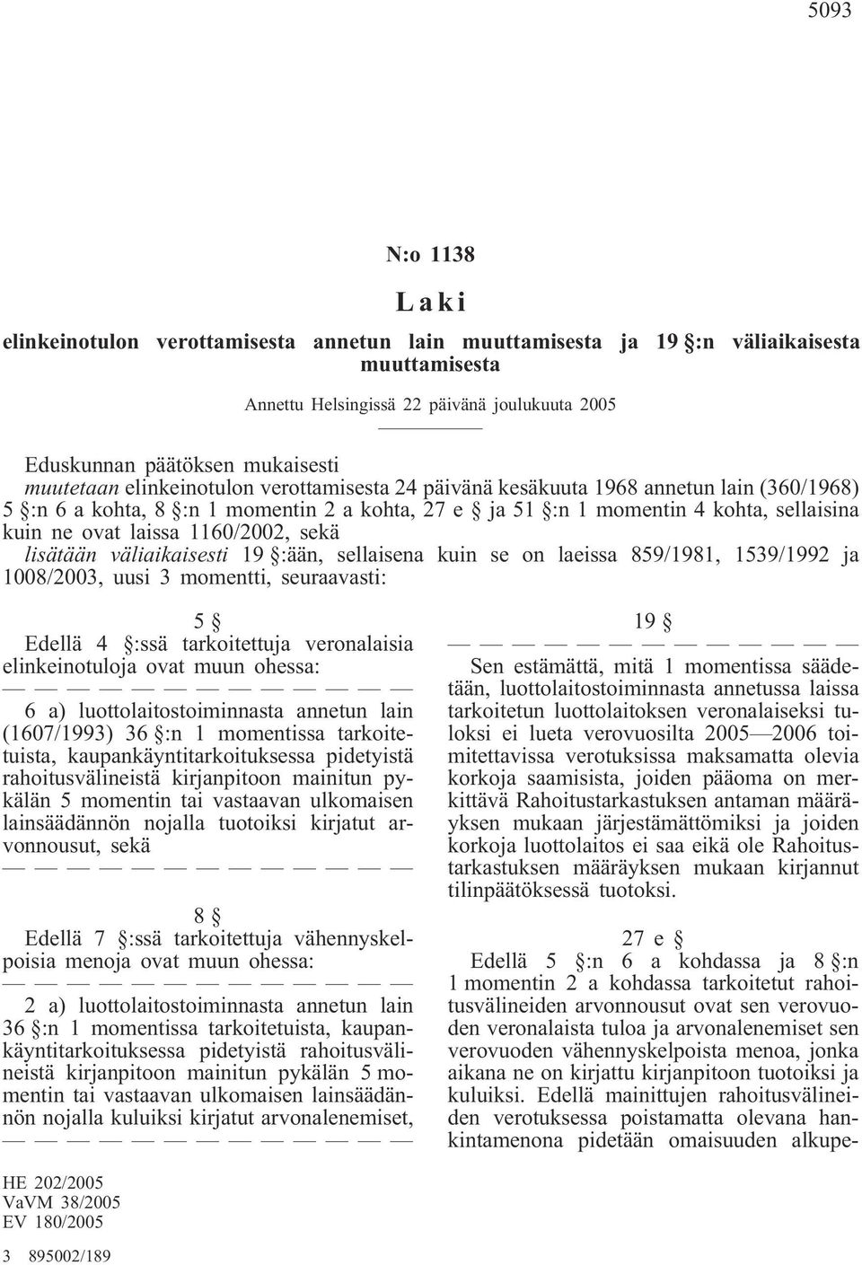 sellaisena kuin se on laeissa 859/1981, 1539/1992 ja 1008/2003, uusi 3 momentti, seuraavasti: 5 Edellä 4 :ssä tarkoitettuja veronalaisia elinkeinotuloja ovat muun ohessa: 6 a) luottolaitostoiminnasta