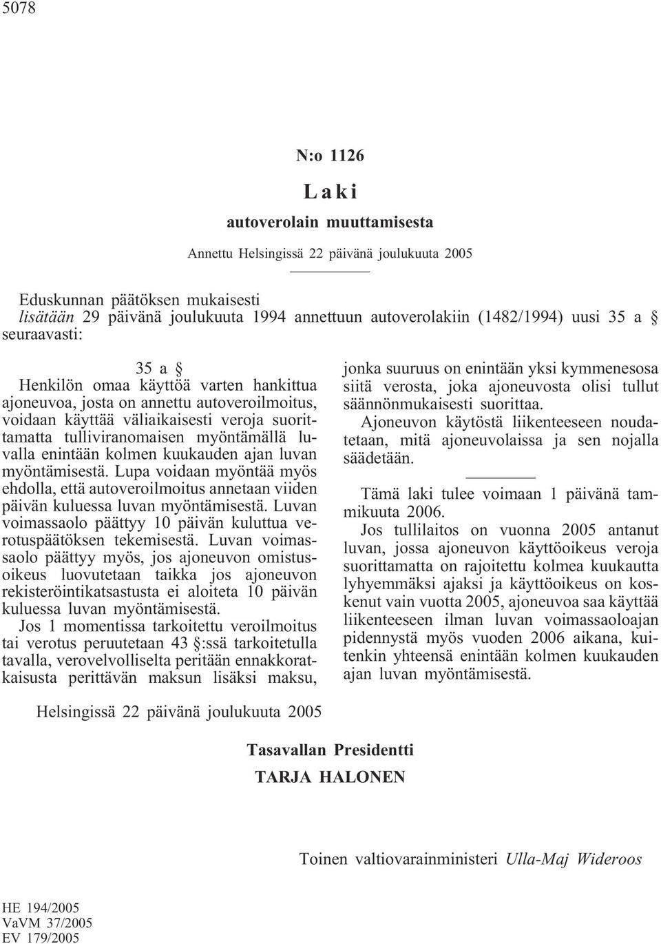 myöntämisestä. Lupa voidaan myöntää myös ehdolla, että autoveroilmoitus annetaan viiden päivän kuluessa luvan myöntämisestä. Luvan voimassaolo päättyy 10 päivän kuluttua verotuspäätöksen tekemisestä.
