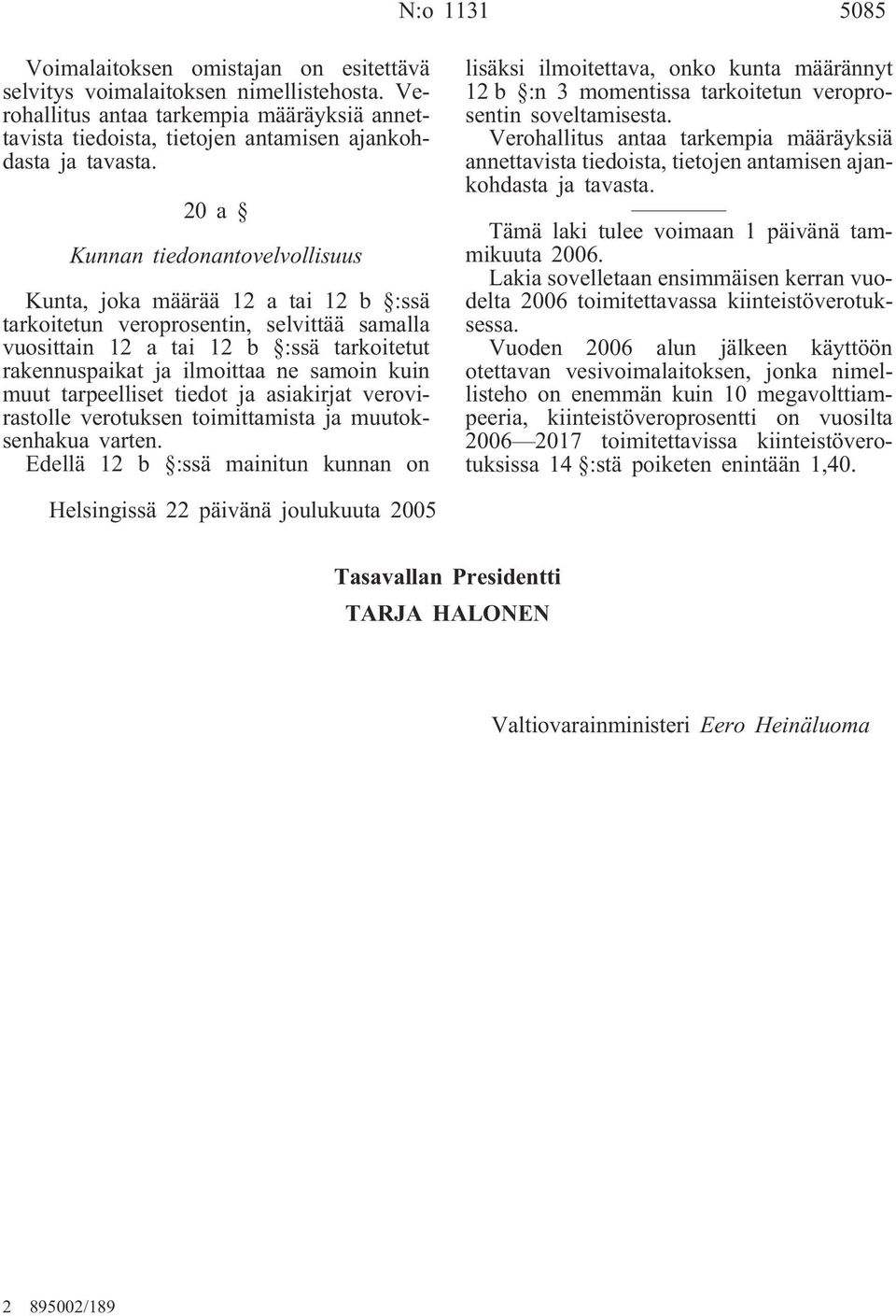 20a Kunnan tiedonantovelvollisuus Kunta, joka määrää 12 a tai 12 b :ssä tarkoitetun veroprosentin, selvittää samalla vuosittain 12 a tai 12 b :ssä tarkoitetut rakennuspaikat ja ilmoittaa ne samoin