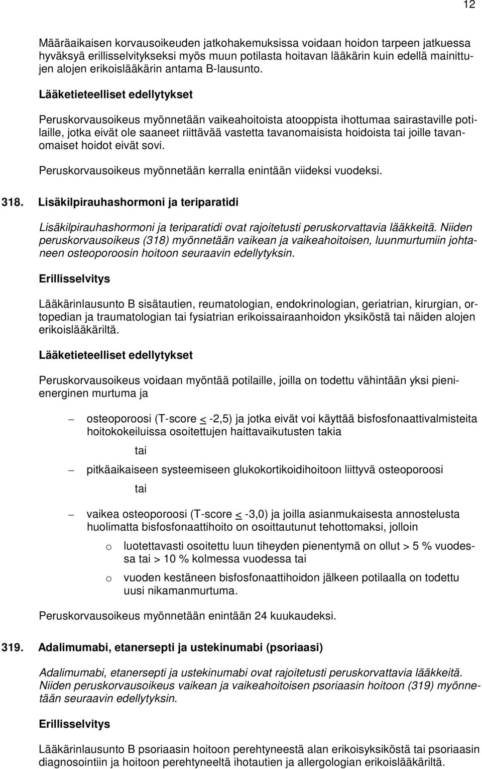 Peruskorvausoikeus myönnetään vaikeahoitoista atooppista ihottumaa sairastaville potilaille, jotka eivät ole saaneet riittävää vastetta tavanomaisista hoidoista tai joille tavanomaiset hoidot eivät