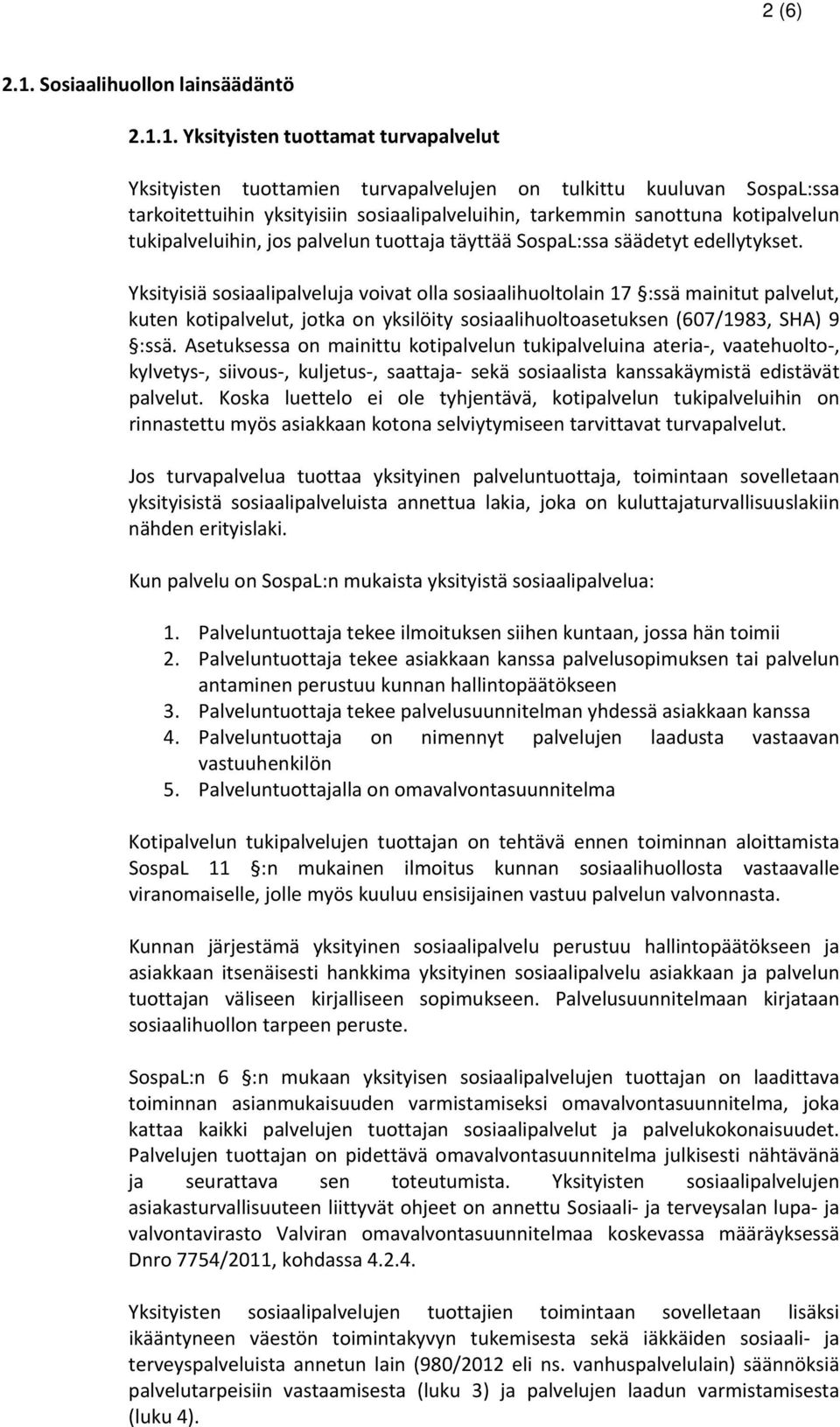 1. Yksityisten tuottamat turvapalvelut Yksityisten tuottamien turvapalvelujen on tulkittu kuuluvan SospaL:ssa tarkoitettuihin yksityisiin sosiaalipalveluihin, tarkemmin sanottuna kotipalvelun