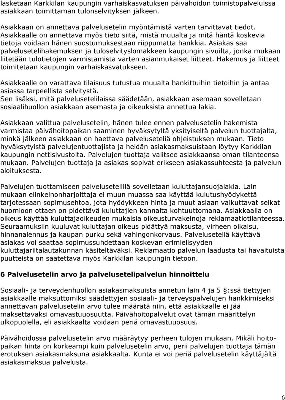 Asiakkaalle on annettava myös tieto siitä, mistä muualta ja mitä häntä koskevia tietoja voidaan hänen suostumuksestaan riippumatta hankkia.