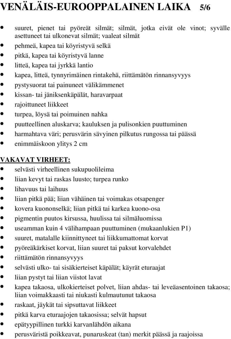 haravarpaat rajoittuneet liikkeet turpea, löysä tai poimuinen nahka puutteellinen aluskarva; kauluksen ja pulisonkien puuttuminen harmahtava väri; perusvärin sävyinen pilkutus rungossa tai päässä