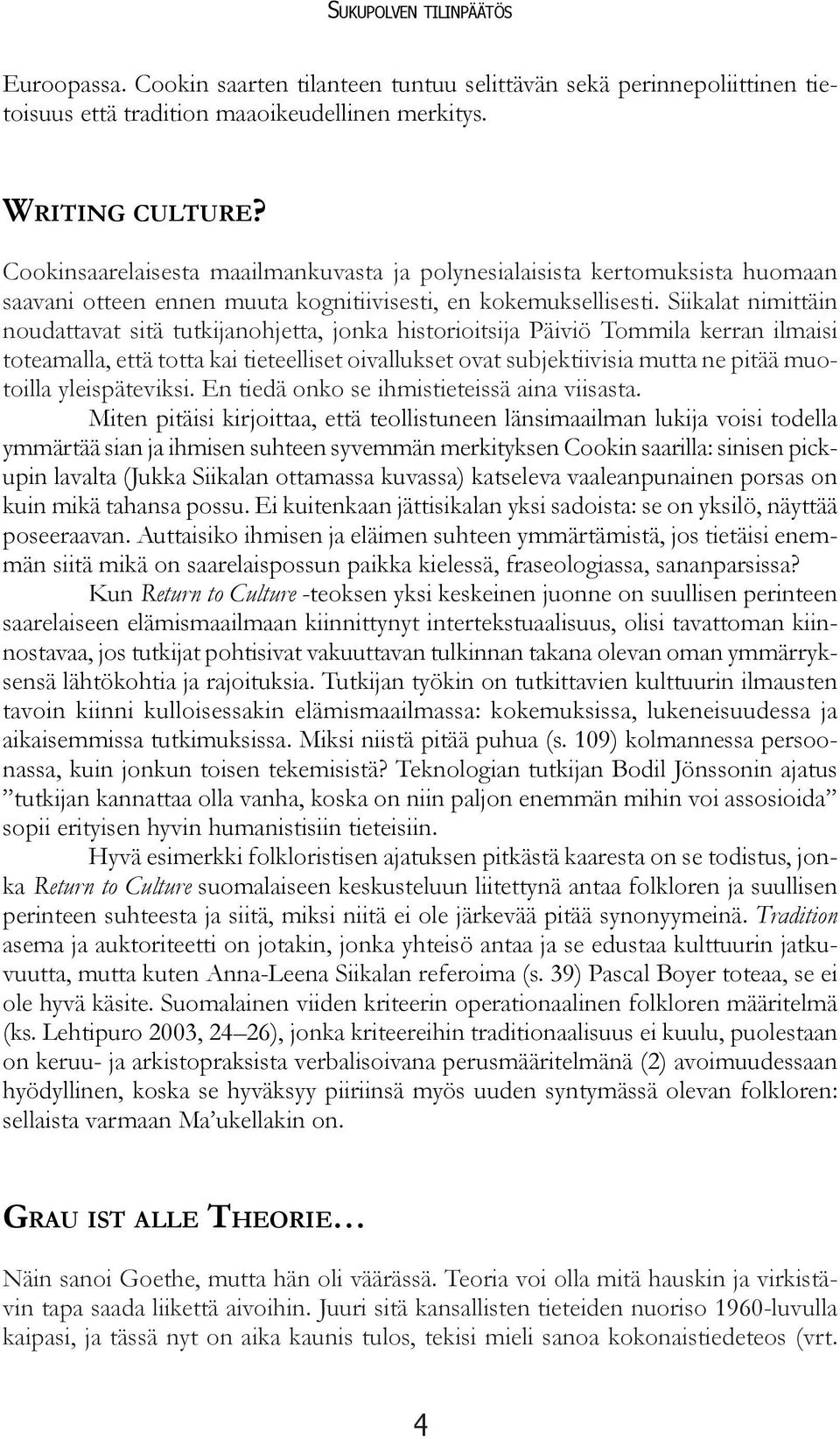 Siikalat nimittäin noudattavat sitä tutkijanohjetta, jonka historioitsija Päiviö Tommila kerran ilmaisi toteamalla, että totta kai tieteelliset oivallukset ovat subjektiivisia mutta ne pitää