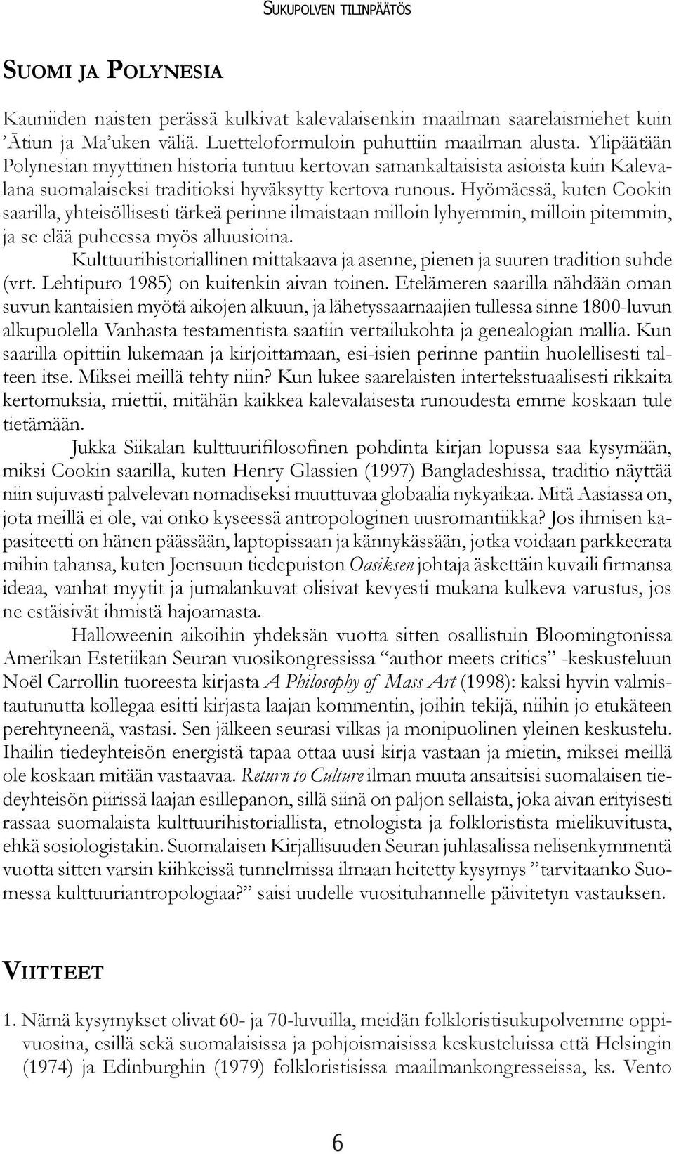 Hyömäessä, kuten Cookin saarilla, yhteisöllisesti tärkeä perinne ilmaistaan milloin lyhyemmin, milloin pitemmin, ja se elää puheessa myös alluusioina.