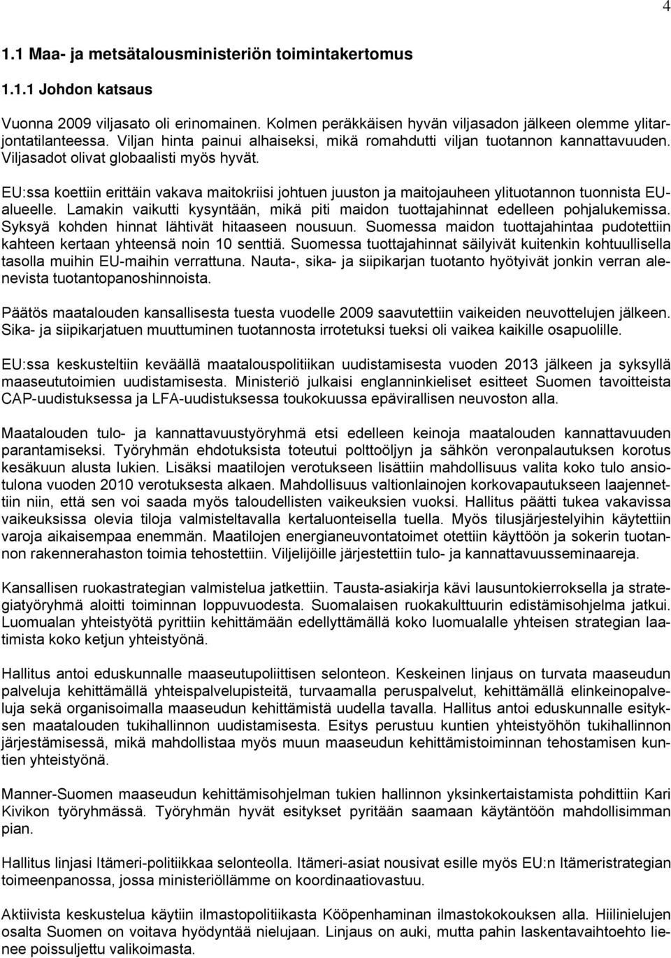 EU:ssa koettiin erittäin vakava maitokriisi johtuen juuston ja maitojauheen ylituotannon tuonnista EUalueelle. Lamakin vaikutti kysyntään, mikä piti maidon tuottajahinnat edelleen pohjalukemissa.