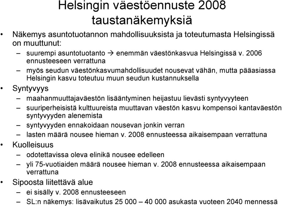 heijastuu lievästi syntyvyyteen suuriperheisistä kulttuureista muuttavan väestön kasvu kompensoi kantaväestön syntyvyyden alenemista syntyvyyden ennakoidaan nousevan jonkin verran lasten määrä nousee