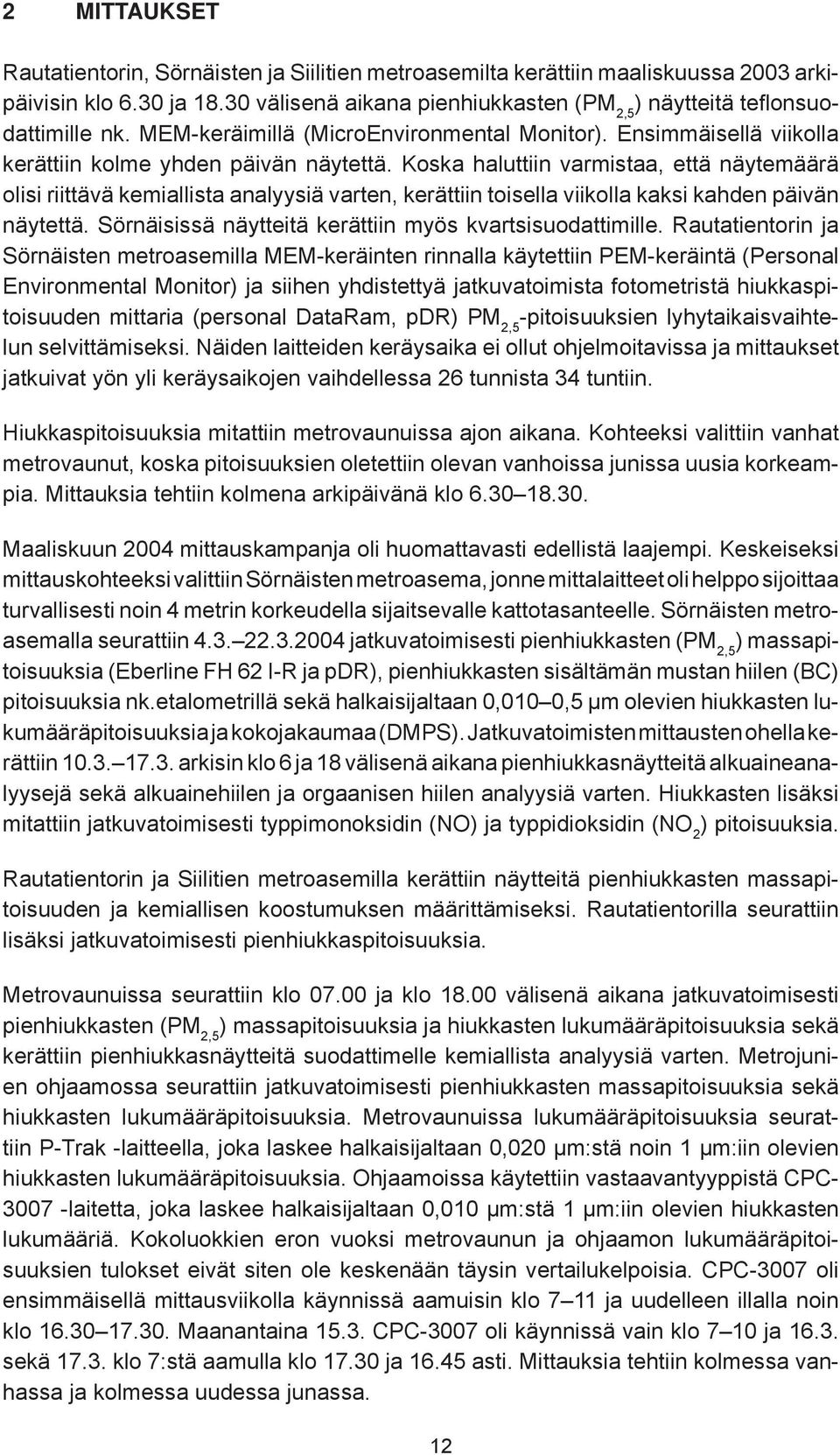 Koska haluttiin varmistaa, että näytemäärä olisi riittävä kemiallista analyysiä varten, kerättiin toisella viikolla kaksi kahden päivän näytettä.