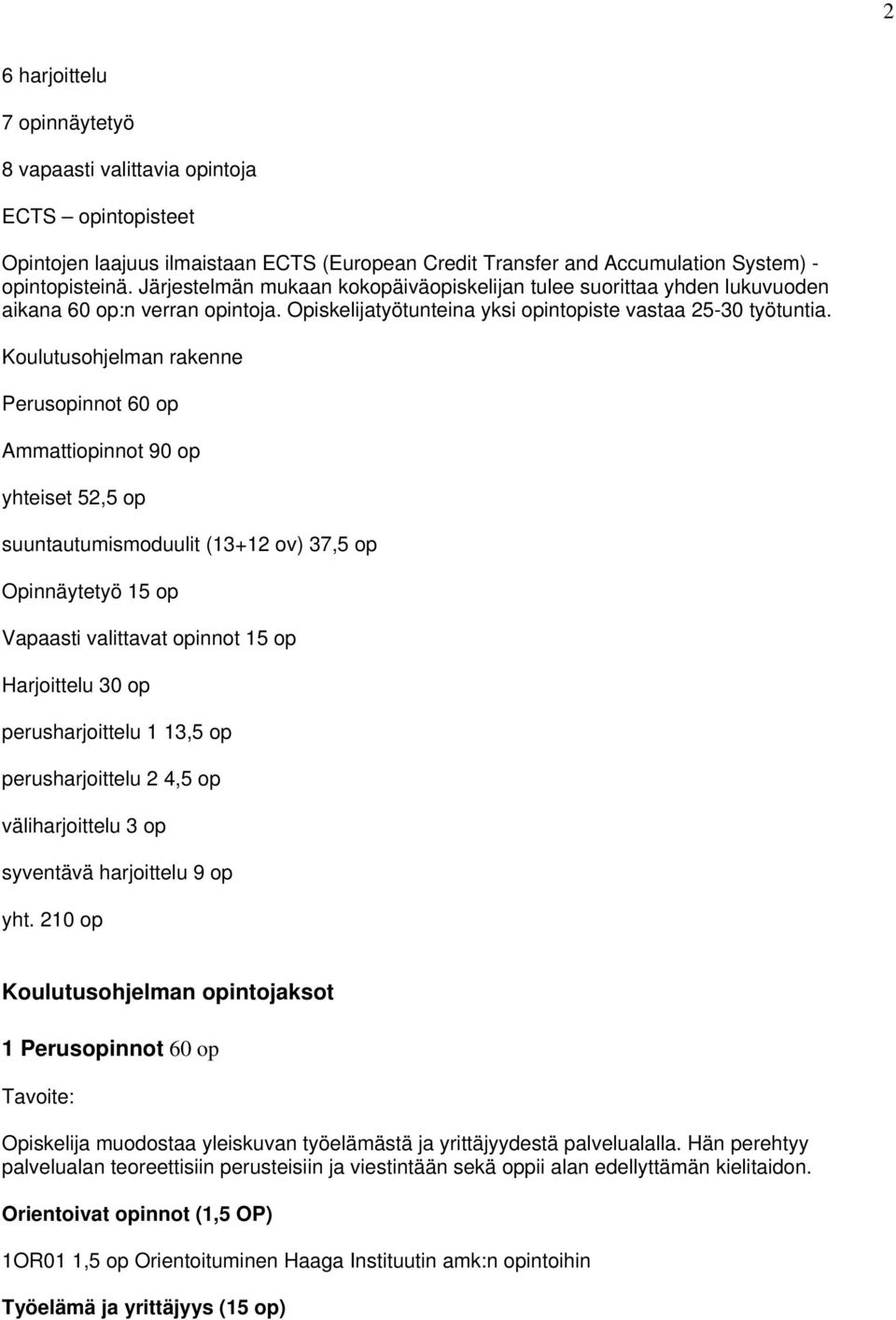 Koulutusohjelman rakenne Perusopinnot 60 op Ammattiopinnot 90 op yhteiset 52,5 op suuntautumismoduulit (13+12 ov) 37,5 op Opinnäytetyö 15 op Vapaasti valittavat opinnot 15 op Harjoittelu 30 op