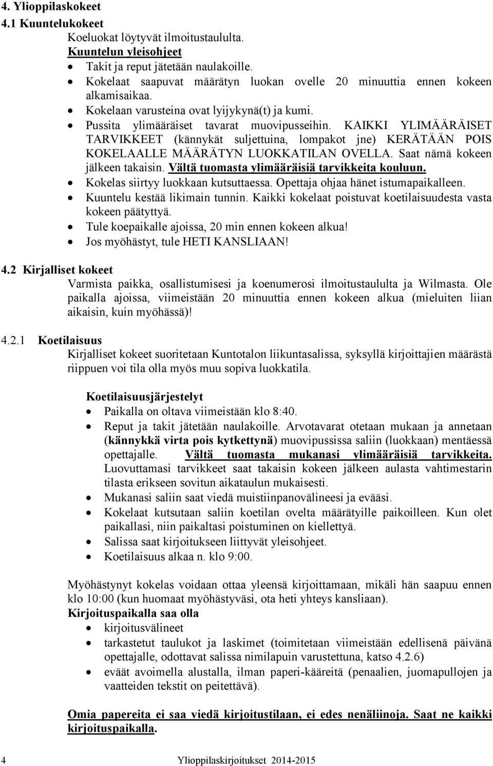 KAIKKI YLIMÄÄRÄISET TARVIKKEET (kännykät suljettuina, lompakot jne) KERÄTÄÄN POIS KOKELAALLE MÄÄRÄTYN LUOKKATILAN OVELLA. Saat nämä kokeen jälkeen takaisin.