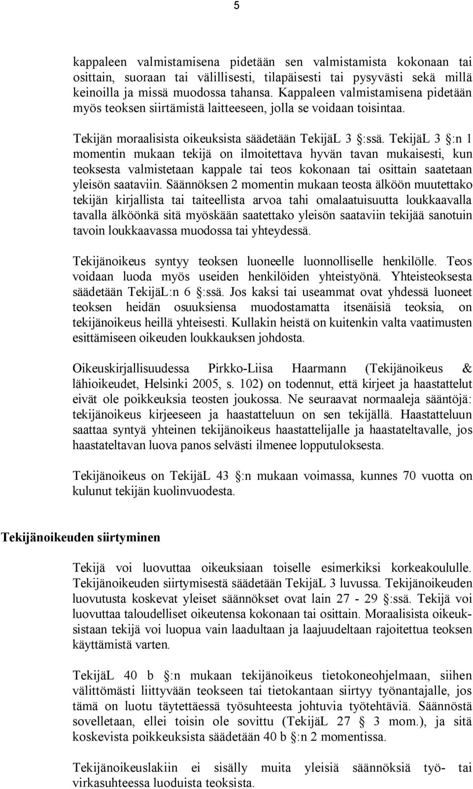 TekijäL 3 :n 1 momentin mukaan tekijä on ilmoitettava hyvän tavan mukaisesti, kun teoksesta valmistetaan kappale tai teos kokonaan tai osittain saatetaan yleisön saataviin.