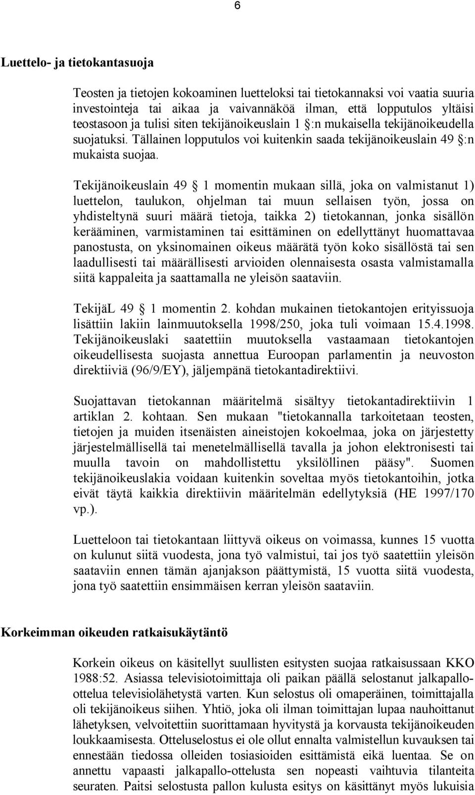 Tekijänoikeuslain 49 1 momentin mukaan sillä, joka on valmistanut 1) luettelon, taulukon, ohjelman tai muun sellaisen työn, jossa on yhdisteltynä suuri määrä tietoja, taikka 2) tietokannan, jonka