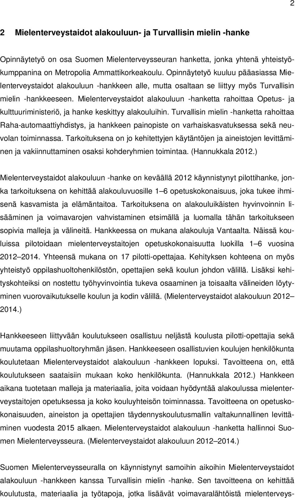 Mielenterveystaidot alakouluun -hanketta rahoittaa Opetus- ja kulttuuriministeriö, ja hanke keskittyy alakouluihin.