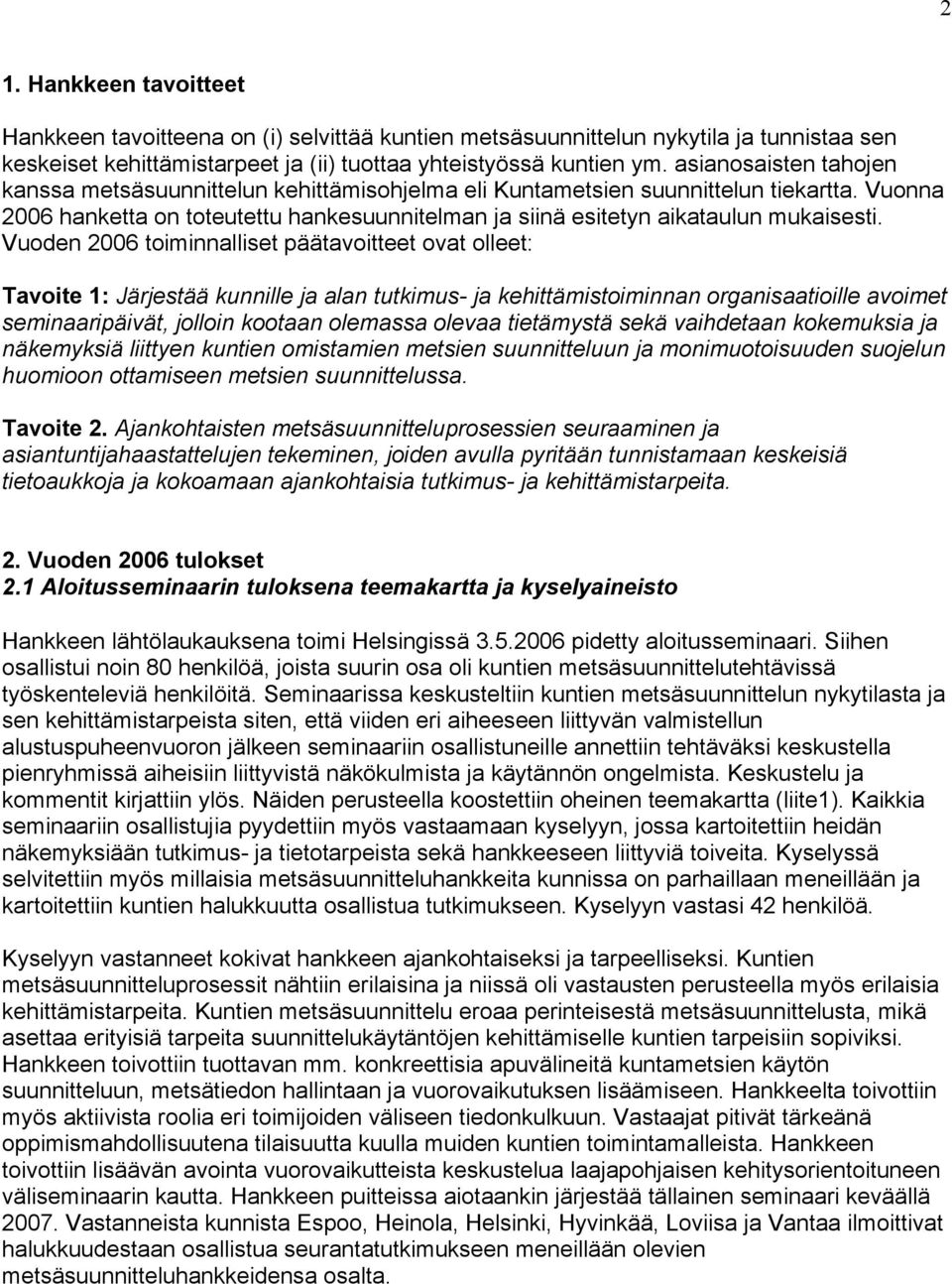 Vuoden 2006 toiminnalliset päätavoitteet ovat olleet: Tavoite 1: Järjestää kunnille ja alan tutkimus- ja kehittämistoiminnan organisaatioille avoimet seminaaripäivät, jolloin kootaan olemassa olevaa