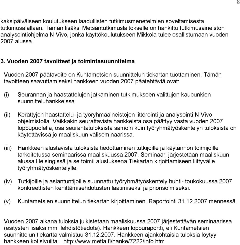 Vuoden 2007 tavoitteet ja toimintasuunnitelma Vuoden 2007 päätavoite on Kuntametsien suunnittelun tiekartan tuottaminen.